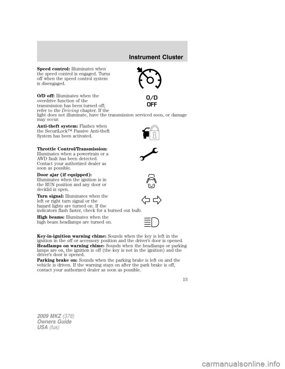 LINCOLN MKZ 2009  Owners Manual Speed control:Illuminates when
the speed control is engaged. Turns
off when the speed control system
is disengaged.
O/D off:Illuminates when the
overdrive function of the
transmission has been turned 