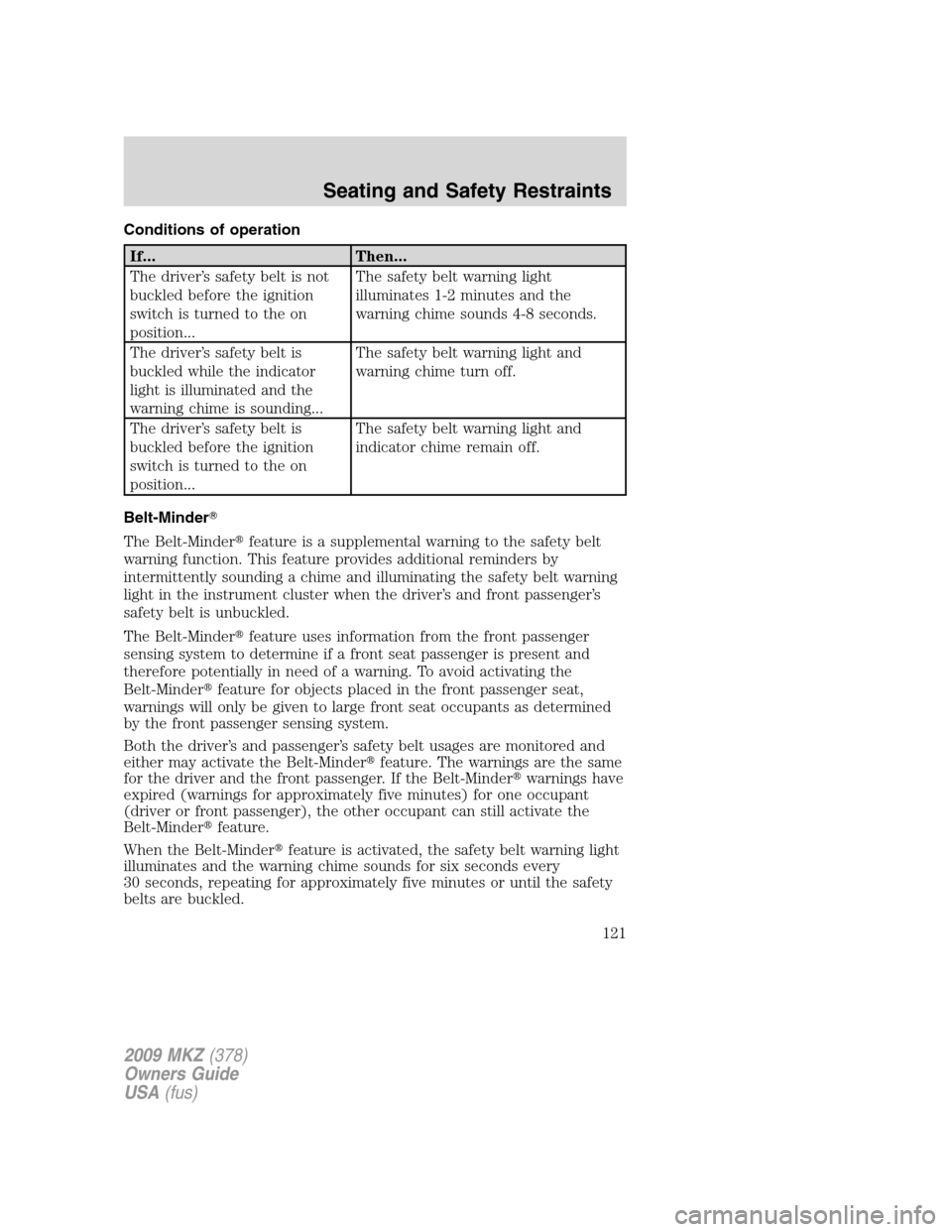 LINCOLN MKZ 2009 Service Manual Conditions of operation
If... Then...
The driver’s safety belt is not
buckled before the ignition
switch is turned to the on
position...The safety belt warning light
illuminates 1-2 minutes and the
