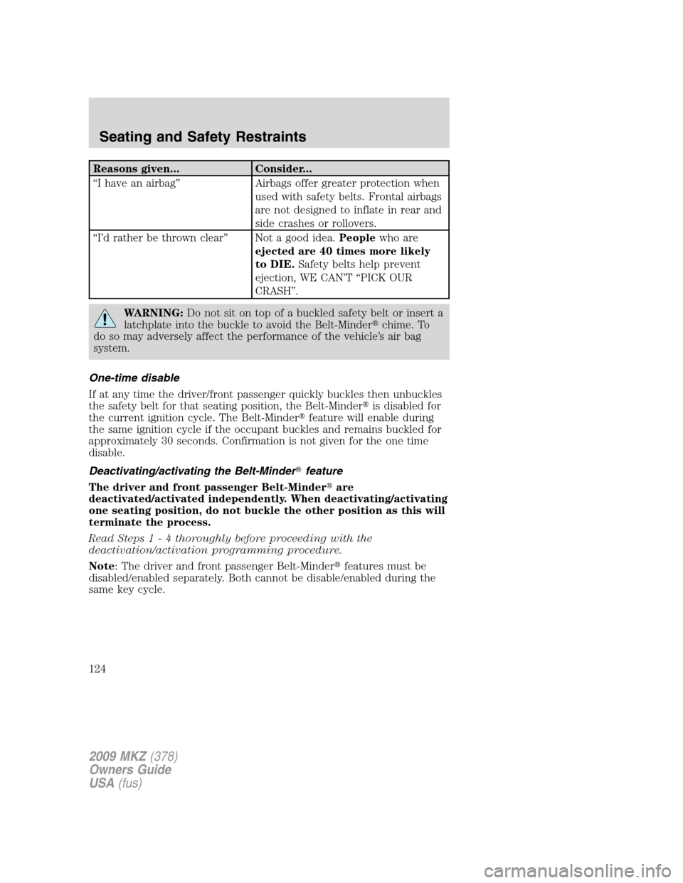 LINCOLN MKZ 2009  Owners Manual Reasons given... Consider...
“I have an airbag” Airbags offer greater protection when
used with safety belts. Frontal airbags
are not designed to inflate in rear and
side crashes or rollovers.
“