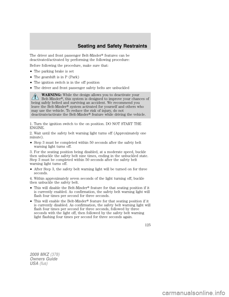 LINCOLN MKZ 2009  Owners Manual The driver and front passenger Belt-Minderfeatures can be
deactivated/activated by performing the following procedure:
Before following the procedure, make sure that:
•The parking brake is set
•T