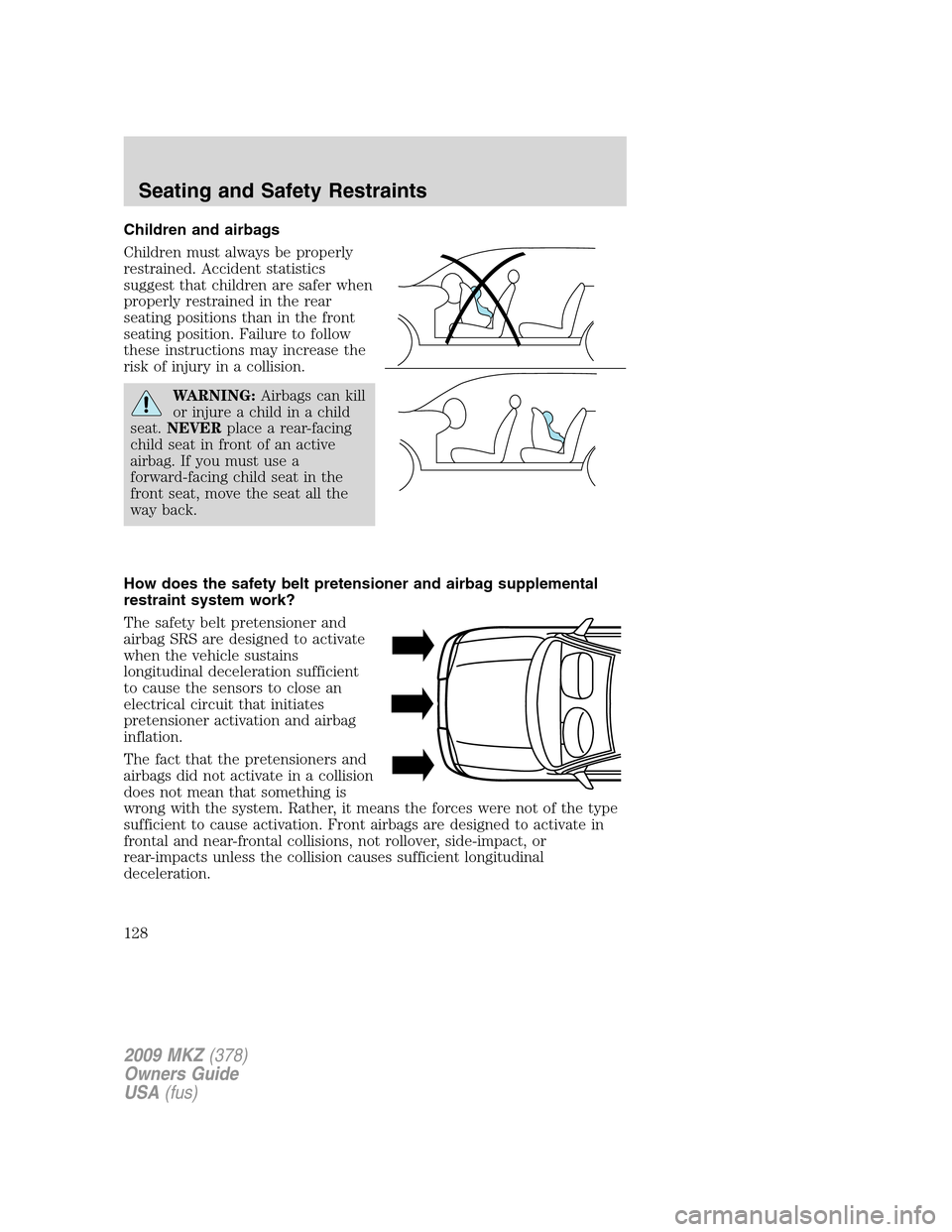 LINCOLN MKZ 2009  Owners Manual Children and airbags
Children must always be properly
restrained. Accident statistics
suggest that children are safer when
properly restrained in the rear
seating positions than in the front
seating p