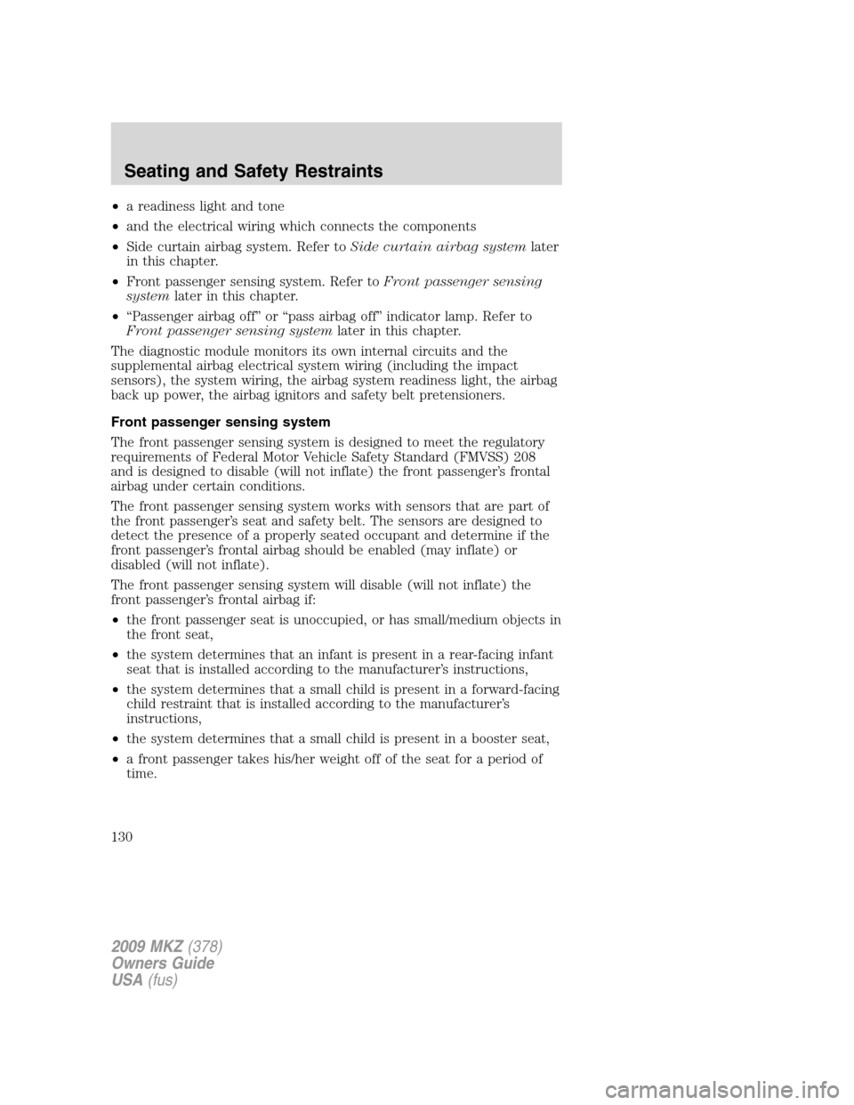 LINCOLN MKZ 2009  Owners Manual •a readiness light and tone
•and the electrical wiring which connects the components
•Side curtain airbag system. Refer toSide curtain airbag systemlater
in this chapter.
•Front passenger sens