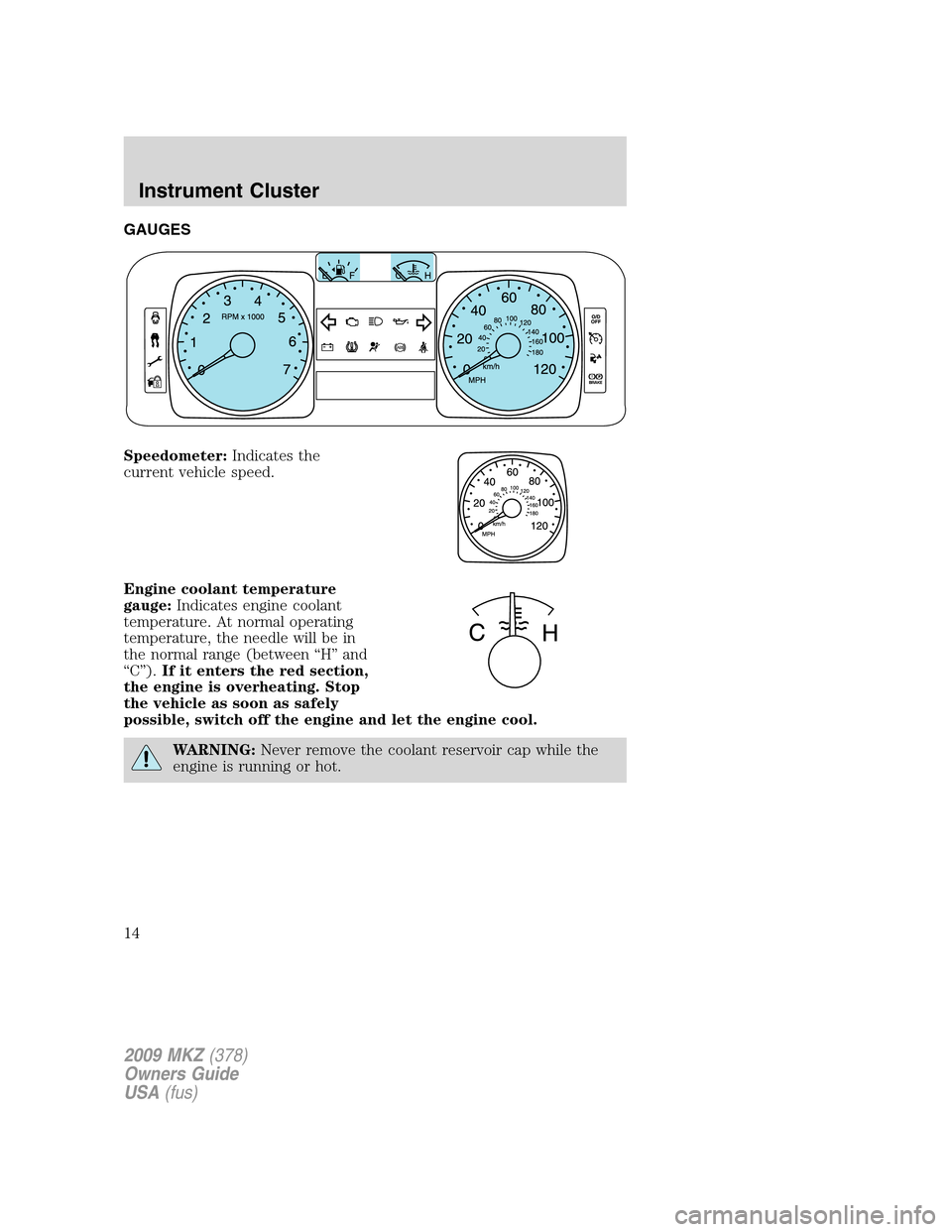 LINCOLN MKZ 2009  Owners Manual GAUGES
Speedometer:Indicates the
current vehicle speed.
Engine coolant temperature
gauge:Indicates engine coolant
temperature. At normal operating
temperature, the needle will be in
the normal range (