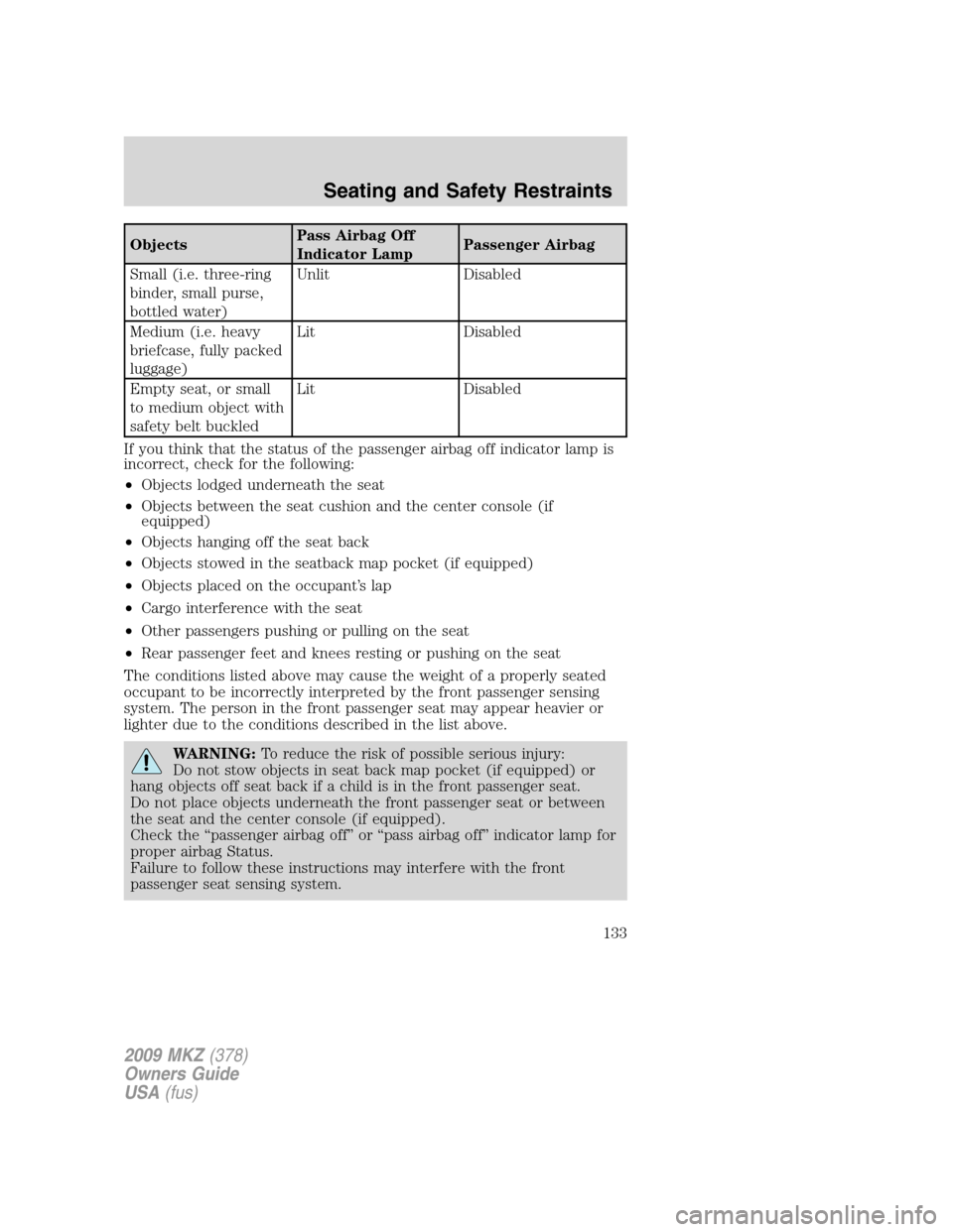 LINCOLN MKZ 2009 Owners Manual ObjectsPass Airbag Off
Indicator LampPassenger Airbag
Small (i.e. three-ring
binder, small purse,
bottled water)Unlit Disabled
Medium (i.e. heavy
briefcase, fully packed
luggage)Lit Disabled
Empty sea LINCOLN MKZ 2009 Owners Manual ObjectsPass Airbag Off
Indicator LampPassenger Airbag
Small (i.e. three-ring
binder, small purse,
bottled water)Unlit Disabled
Medium (i.e. heavy
briefcase, fully packed
luggage)Lit Disabled
Empty sea