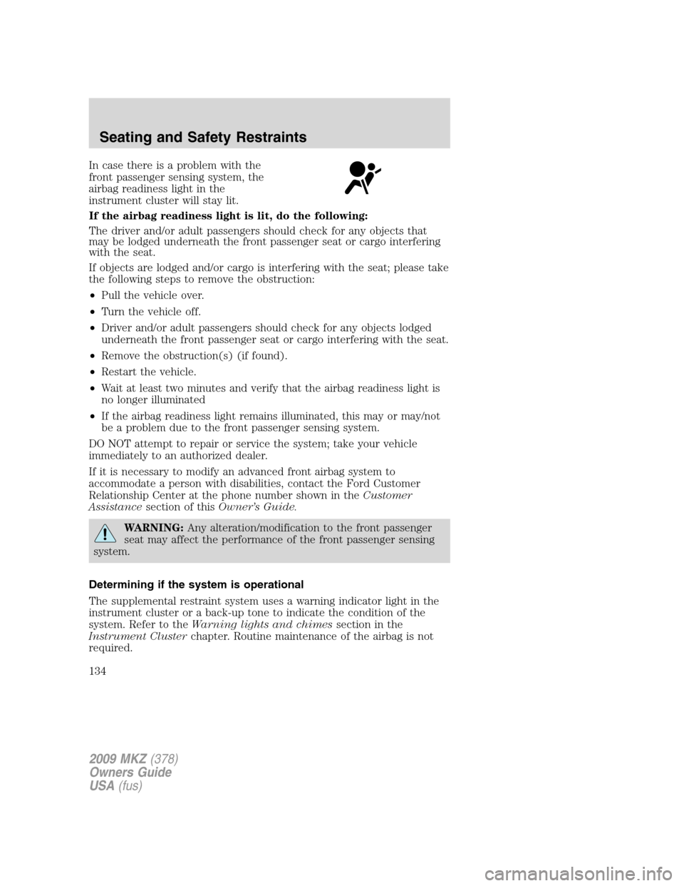 LINCOLN MKZ 2009 Owners Manual In case there is a problem with the
front passenger sensing system, the
airbag readiness light in the
instrument cluster will stay lit.
If the airbag readiness light is lit, do the following:
The driv LINCOLN MKZ 2009 Owners Manual In case there is a problem with the
front passenger sensing system, the
airbag readiness light in the
instrument cluster will stay lit.
If the airbag readiness light is lit, do the following:
The driv