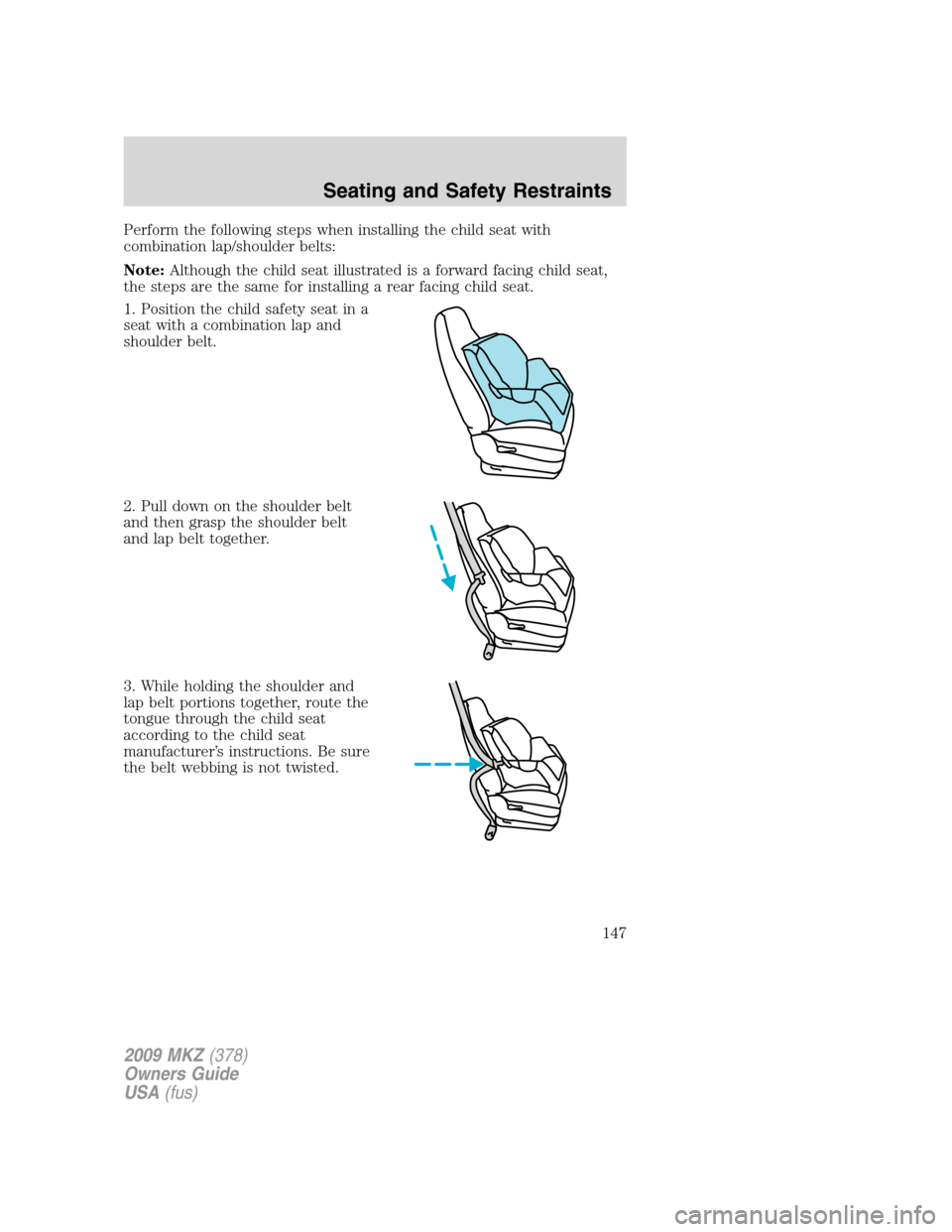 LINCOLN MKZ 2009 Owners Manual Perform the following steps when installing the child seat with
combination lap/shoulder belts:
Note:Although the child seat illustrated is a forward facing child seat,
the steps are the same for inst LINCOLN MKZ 2009 Owners Manual Perform the following steps when installing the child seat with
combination lap/shoulder belts:
Note:Although the child seat illustrated is a forward facing child seat,
the steps are the same for inst