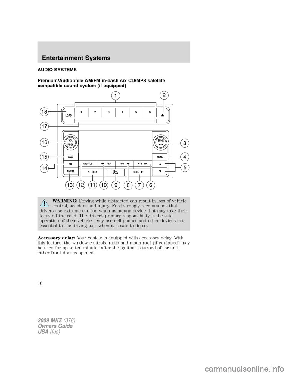 LINCOLN MKZ 2009 User Guide AUDIO SYSTEMS
Premium/Audiophile AM/FM in-dash six CD/MP3 satellite
compatible sound system (if equipped)
WARNING:Driving while distracted can result in loss of vehicle
control, accident and injury. F