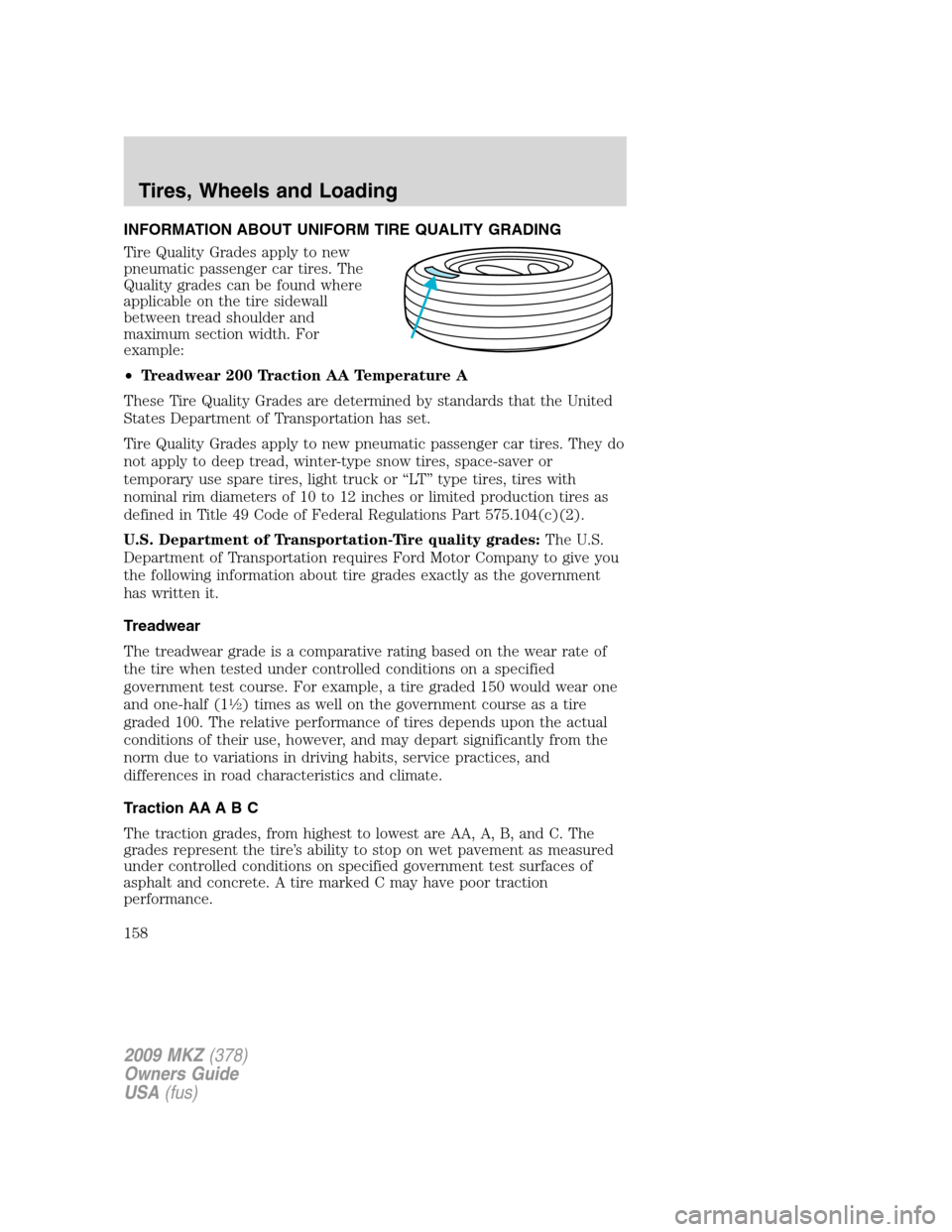 LINCOLN MKZ 2009 Owners Manual INFORMATION ABOUT UNIFORM TIRE QUALITY GRADING
Tire Quality Grades apply to new
pneumatic passenger car tires. The
Quality grades can be found where
applicable on the tire sidewall
between tread shoul LINCOLN MKZ 2009 Owners Manual INFORMATION ABOUT UNIFORM TIRE QUALITY GRADING
Tire Quality Grades apply to new
pneumatic passenger car tires. The
Quality grades can be found where
applicable on the tire sidewall
between tread shoul