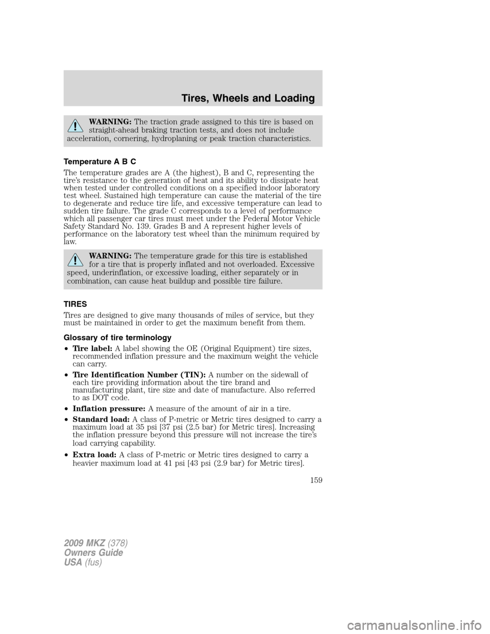 LINCOLN MKZ 2009 Owners Manual WARNING:The traction grade assigned to this tire is based on
straight-ahead braking traction tests, and does not include
acceleration, cornering, hydroplaning or peak traction characteristics.
Tempera LINCOLN MKZ 2009 Owners Manual WARNING:The traction grade assigned to this tire is based on
straight-ahead braking traction tests, and does not include
acceleration, cornering, hydroplaning or peak traction characteristics.
Tempera