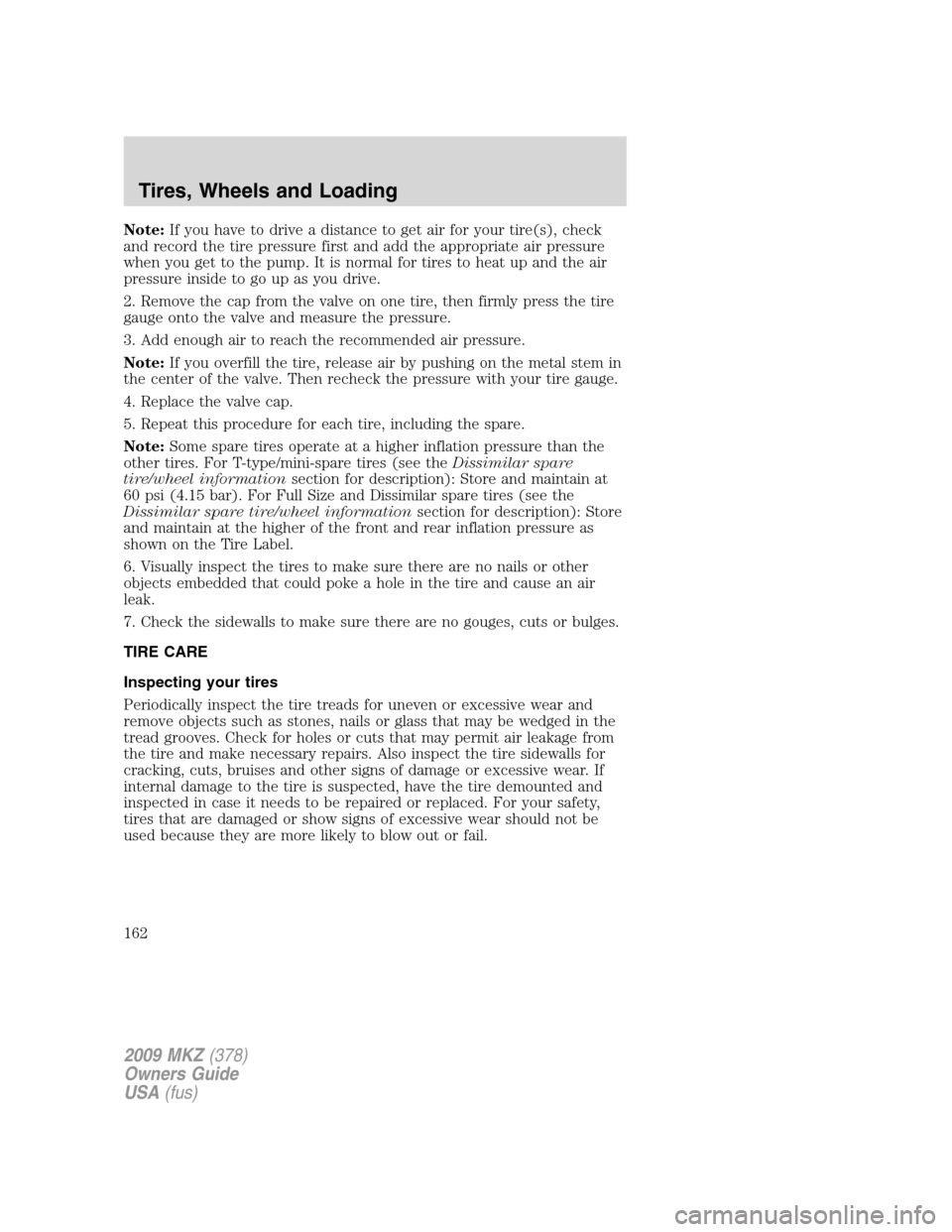 LINCOLN MKZ 2009  Owners Manual Note:If you have to drive a distance to get air for your tire(s), check
and record the tire pressure first and add the appropriate air pressure
when you get to the pump. It is normal for tires to heat