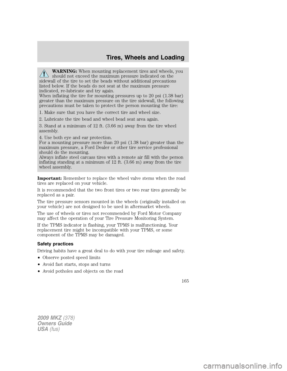 LINCOLN MKZ 2009  Owners Manual WARNING:When mounting replacement tires and wheels, you
should not exceed the maximum pressure indicated on the
sidewall of the tire to set the beads without additional precautions
listed below. If th