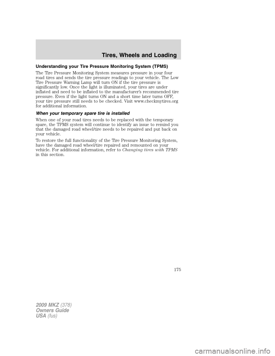LINCOLN MKZ 2009 Owners Manual Understanding your Tire Pressure Monitoring System (TPMS)
The Tire Pressure Monitoring System measures pressure in your four
road tires and sends the tire pressure readings to your vehicle. The Low
Ti LINCOLN MKZ 2009 Owners Manual Understanding your Tire Pressure Monitoring System (TPMS)
The Tire Pressure Monitoring System measures pressure in your four
road tires and sends the tire pressure readings to your vehicle. The Low
Ti