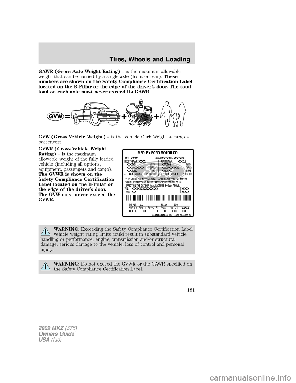 LINCOLN MKZ 2009 Owners Manual GAWR (Gross Axle Weight Rating)– is the maximum allowable
weight that can be carried by a single axle (front or rear).These
numbers are shown on the Safety Compliance Certification Label
located on LINCOLN MKZ 2009 Owners Manual GAWR (Gross Axle Weight Rating)– is the maximum allowable
weight that can be carried by a single axle (front or rear).These
numbers are shown on the Safety Compliance Certification Label
located on