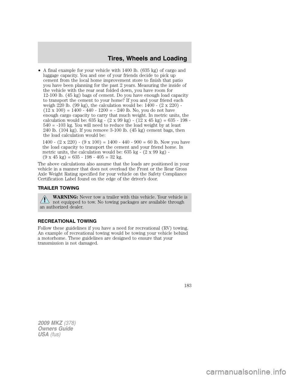 LINCOLN MKZ 2009 Owners Manual •A final example for your vehicle with 1400 lb. (635 kg) of cargo and
luggage capacity. You and one of your friends decide to pick up
cement from the local home improvement store to finish that pati LINCOLN MKZ 2009 Owners Manual •A final example for your vehicle with 1400 lb. (635 kg) of cargo and
luggage capacity. You and one of your friends decide to pick up
cement from the local home improvement store to finish that pati