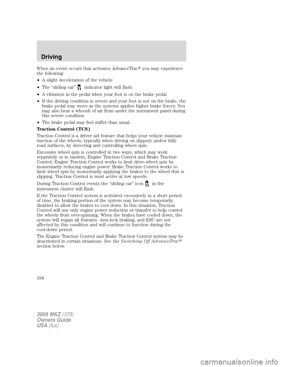 LINCOLN MKZ 2009  Owners Manual When an event occurs that activates AdvanceTracyou may experience
the following:
•A slight deceleration of the vehicle
•The “sliding car”
indicator light will flash.
•A vibration in the ped