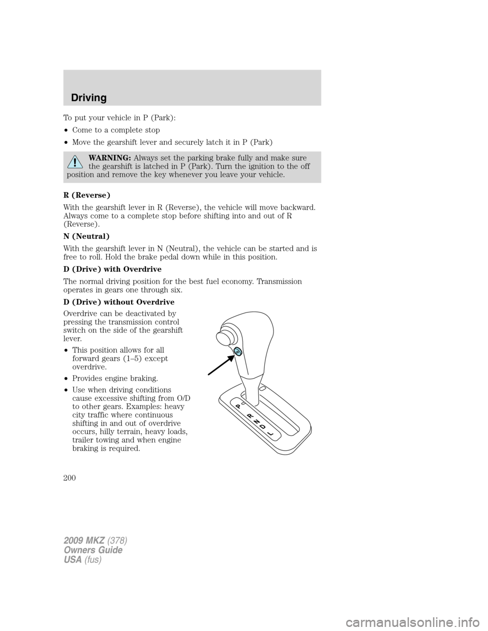 LINCOLN MKZ 2009 Owners Manual To put your vehicle in P (Park):
•Come to a complete stop
•Move the gearshift lever and securely latch it in P (Park)
WARNING:Always set the parking brake fully and make sure
the gearshift is latc LINCOLN MKZ 2009 Owners Manual To put your vehicle in P (Park):
•Come to a complete stop
•Move the gearshift lever and securely latch it in P (Park)
WARNING:Always set the parking brake fully and make sure
the gearshift is latc