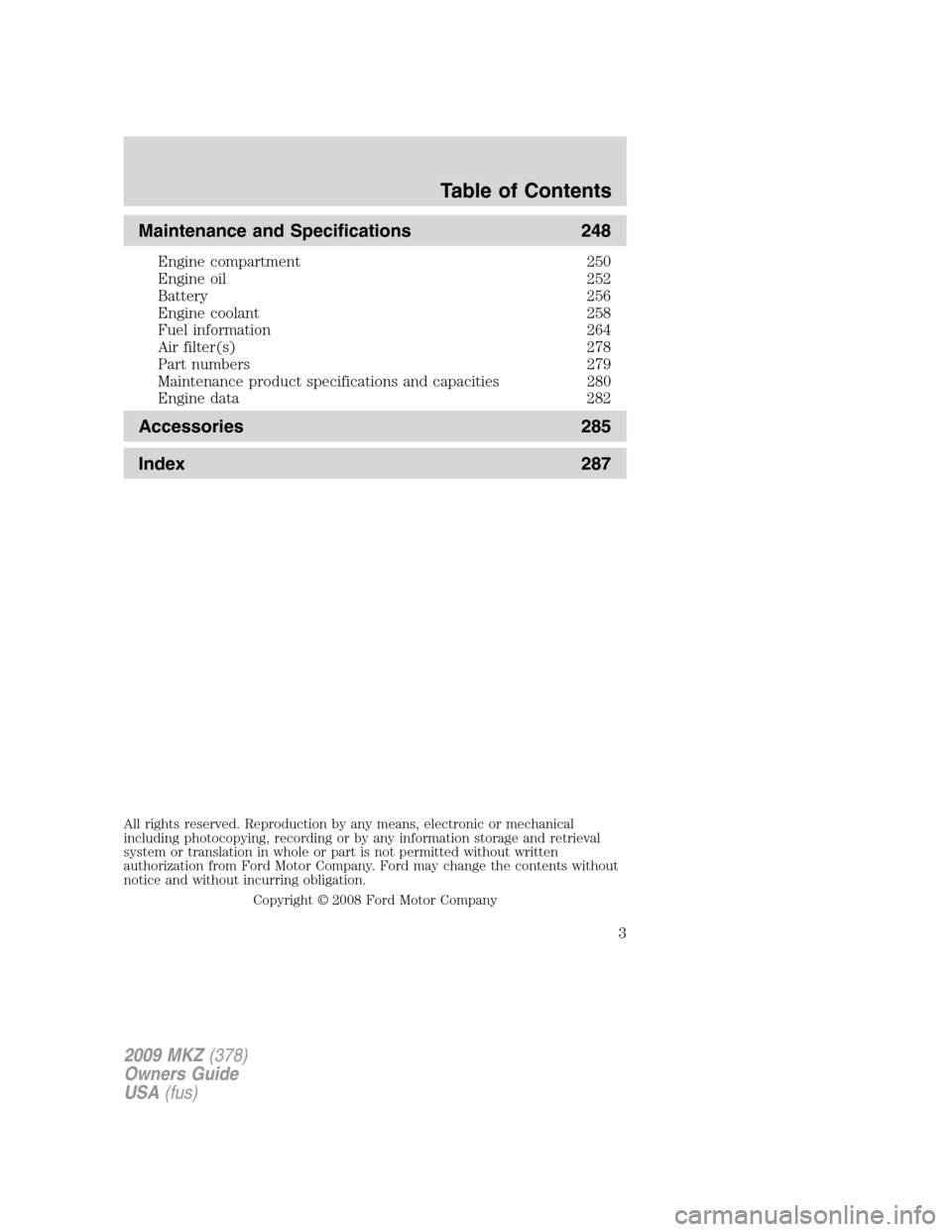 LINCOLN MKZ 2009 Owners Manual Maintenance and Specifications 248
Engine compartment 250
Engine oil 252
Battery 256
Engine coolant 258
Fuel information 264
Air filter(s) 278
Part numbers 279
Maintenance product specifications and c LINCOLN MKZ 2009 Owners Manual Maintenance and Specifications 248
Engine compartment 250
Engine oil 252
Battery 256
Engine coolant 258
Fuel information 264
Air filter(s) 278
Part numbers 279
Maintenance product specifications and c