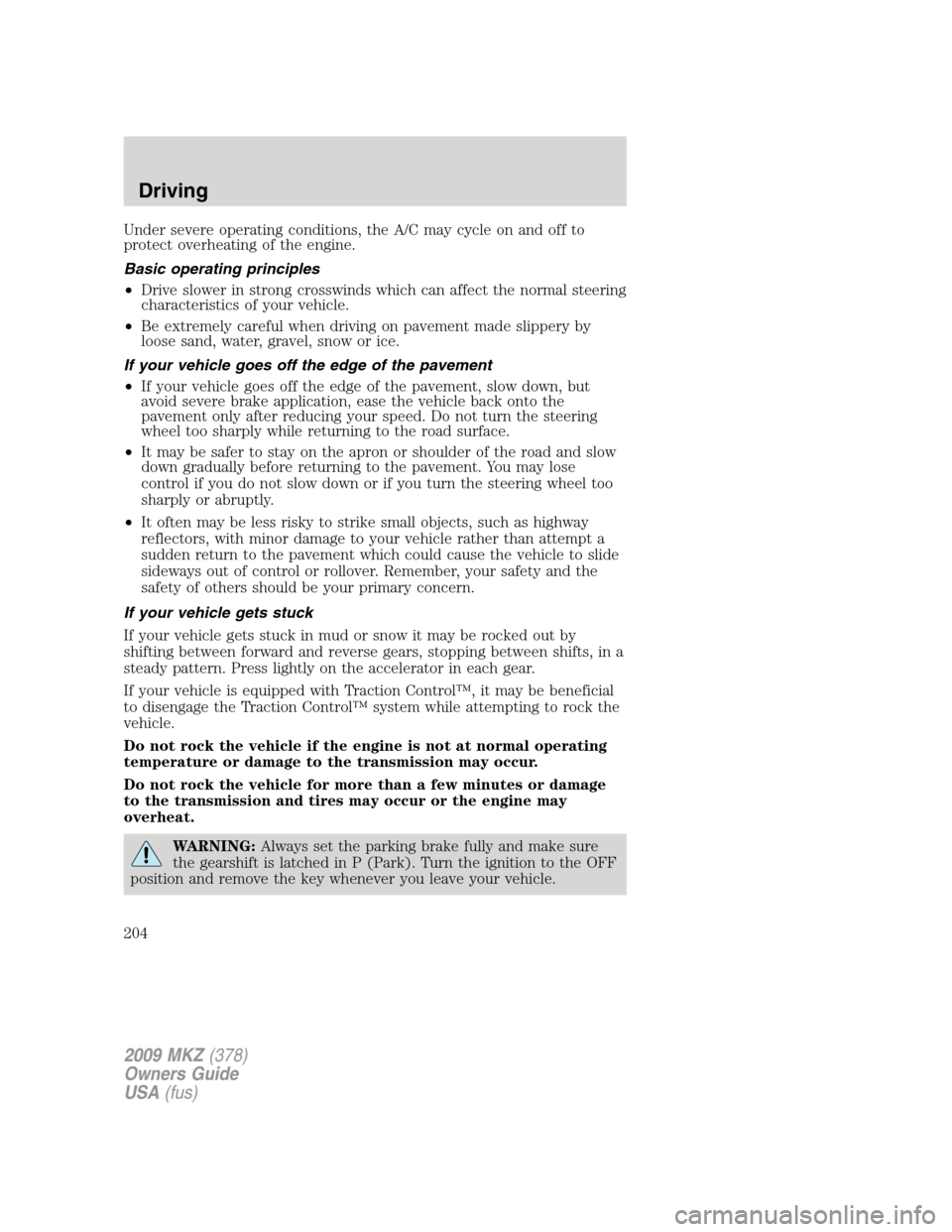 LINCOLN MKZ 2009  Owners Manual Under severe operating conditions, the A/C may cycle on and off to
protect overheating of the engine.
Basic operating principles
•Drive slower in strong crosswinds which can affect the normal steeri