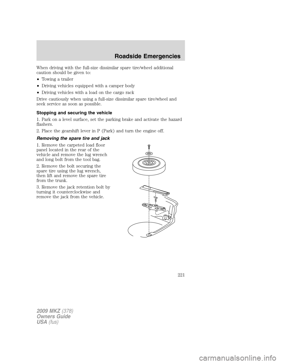 LINCOLN MKZ 2009 Owners Manual When driving with the full-size dissimilar spare tire/wheel additional
caution should be given to:
•Towing a trailer
•Driving vehicles equipped with a camper body
•Driving vehicles with a load o LINCOLN MKZ 2009 Owners Manual When driving with the full-size dissimilar spare tire/wheel additional
caution should be given to:
•Towing a trailer
•Driving vehicles equipped with a camper body
•Driving vehicles with a load o