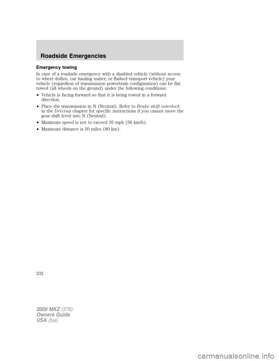 LINCOLN MKZ 2009 Owners Manual Emergency towing
In case of a roadside emergency with a disabled vehicle (without access
to wheel dollies, car hauling trailer, or flatbed transport vehicle) your
vehicle (regardless of transmission p LINCOLN MKZ 2009 Owners Manual Emergency towing
In case of a roadside emergency with a disabled vehicle (without access
to wheel dollies, car hauling trailer, or flatbed transport vehicle) your
vehicle (regardless of transmission p
