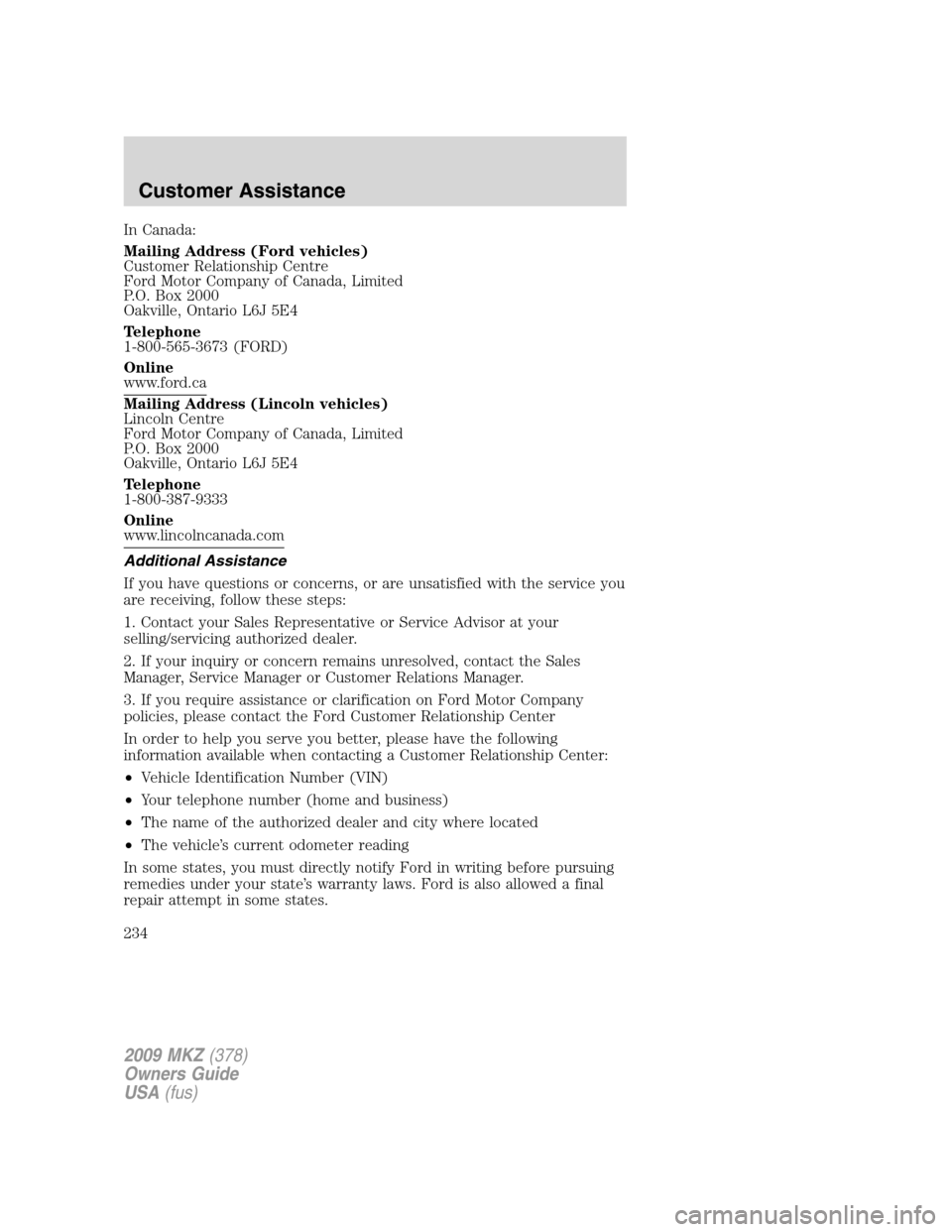 LINCOLN MKZ 2009 Service Manual In Canada:
Mailing Address (Ford vehicles)
Customer Relationship Centre
Ford Motor Company of Canada, Limited
P.O. Box 2000
Oakville, Ontario L6J 5E4
Telephone
1-800-565-3673 (FORD)
Online
www.ford.ca LINCOLN MKZ 2009 Service Manual In Canada:
Mailing Address (Ford vehicles)
Customer Relationship Centre
Ford Motor Company of Canada, Limited
P.O. Box 2000
Oakville, Ontario L6J 5E4
Telephone
1-800-565-3673 (FORD)
Online
www.ford.ca