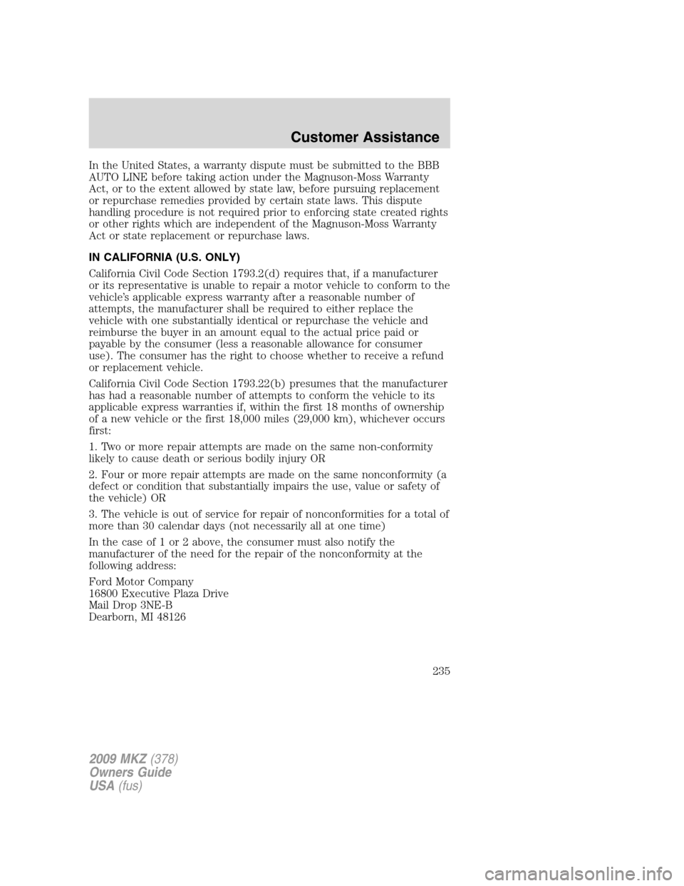 LINCOLN MKZ 2009 Service Manual In the United States, a warranty dispute must be submitted to the BBB
AUTO LINE before taking action under the Magnuson-Moss Warranty
Act, or to the extent allowed by state law, before pursuing replac LINCOLN MKZ 2009 Service Manual In the United States, a warranty dispute must be submitted to the BBB
AUTO LINE before taking action under the Magnuson-Moss Warranty
Act, or to the extent allowed by state law, before pursuing replac