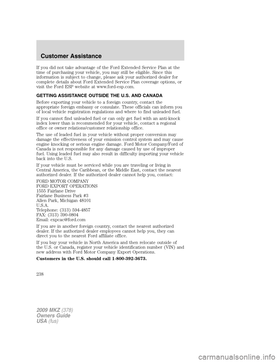 LINCOLN MKZ 2009 Service Manual If you did not take advantage of the Ford Extended Service Plan at the
time of purchasing your vehicle, you may still be eligible. Since this
information is subject to change, please ask your authoriz