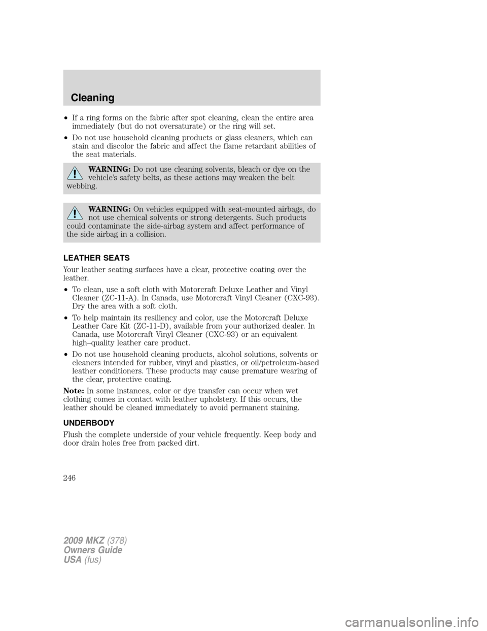 LINCOLN MKZ 2009 Owners Manual •If a ring forms on the fabric after spot cleaning, clean the entire area
immediately (but do not oversaturate) or the ring will set.
•Do not use household cleaning products or glass cleaners, whi LINCOLN MKZ 2009 Owners Manual •If a ring forms on the fabric after spot cleaning, clean the entire area
immediately (but do not oversaturate) or the ring will set.
•Do not use household cleaning products or glass cleaners, whi