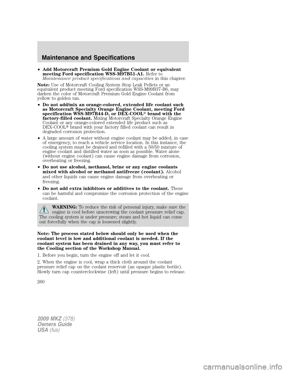 LINCOLN MKZ 2009 Service Manual •Add Motorcraft Premium Gold Engine Coolant or equivalent
meeting Ford specification WSS-M97B51-A1.Refer to
Maintenance product specifications and capacitiesin this chapter.
Note:Use of Motorcraft C LINCOLN MKZ 2009 Service Manual •Add Motorcraft Premium Gold Engine Coolant or equivalent
meeting Ford specification WSS-M97B51-A1.Refer to
Maintenance product specifications and capacitiesin this chapter.
Note:Use of Motorcraft C
