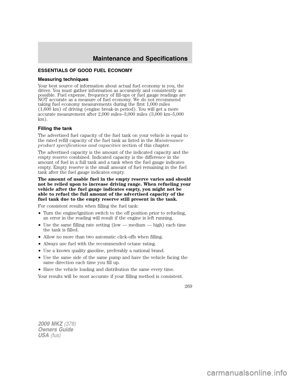 LINCOLN MKZ 2009  Owners Manual ESSENTIALS OF GOOD FUEL ECONOMY
Measuring techniques
Your best source of information about actual fuel economy is you, the
driver. You must gather information as accurately and consistently as
possibl