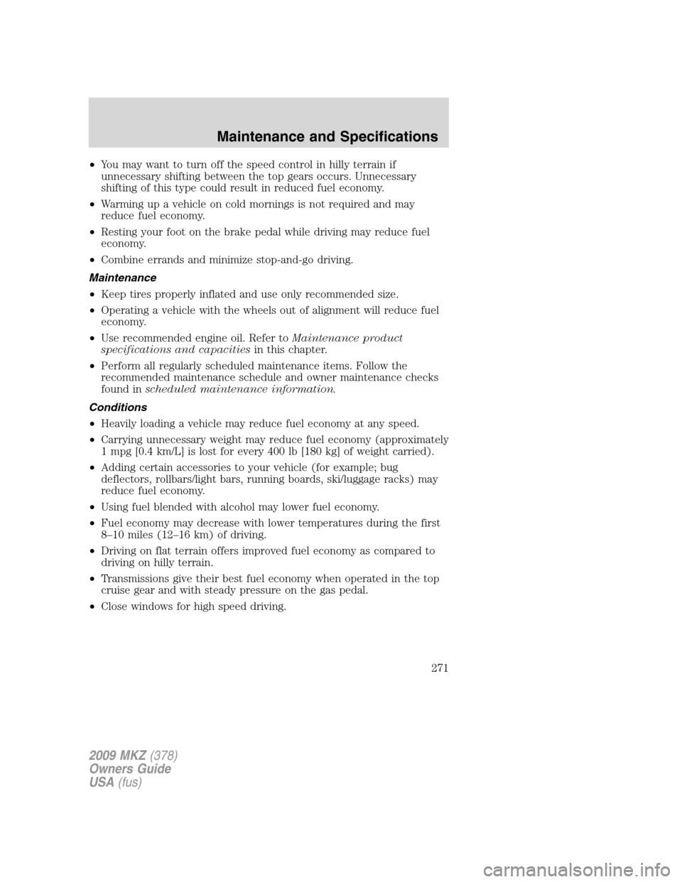 LINCOLN MKZ 2009 Owners Manual •You may want to turn off the speed control in hilly terrain if
unnecessary shifting between the top gears occurs. Unnecessary
shifting of this type could result in reduced fuel economy.
•Warming LINCOLN MKZ 2009 Owners Manual •You may want to turn off the speed control in hilly terrain if
unnecessary shifting between the top gears occurs. Unnecessary
shifting of this type could result in reduced fuel economy.
•Warming
