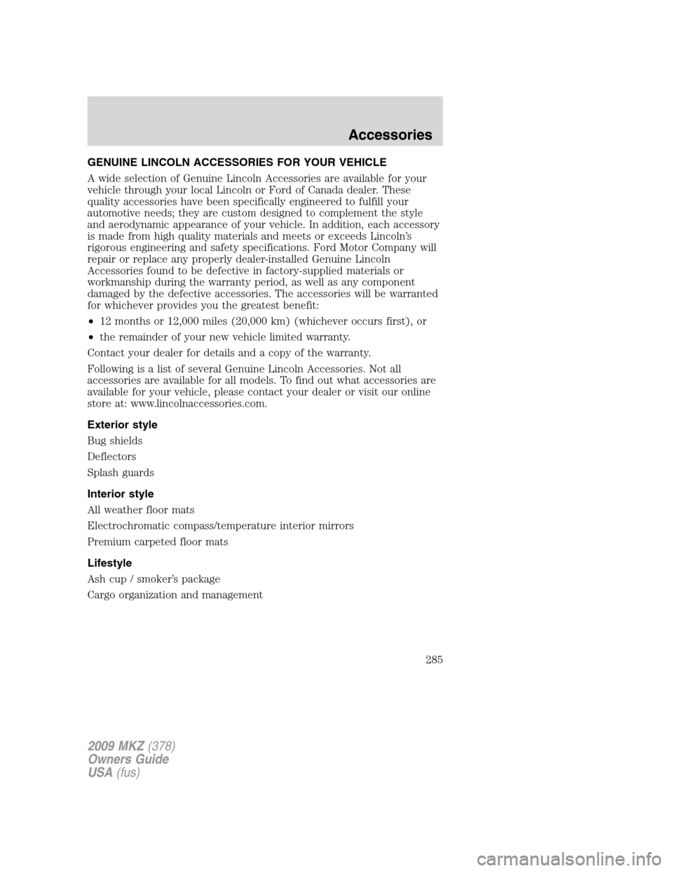 LINCOLN MKZ 2009  Owners Manual GENUINE LINCOLN ACCESSORIES FOR YOUR VEHICLE
A wide selection of Genuine Lincoln Accessories are available for your
vehicle through your local Lincoln or Ford of Canada dealer. These
quality accessori
