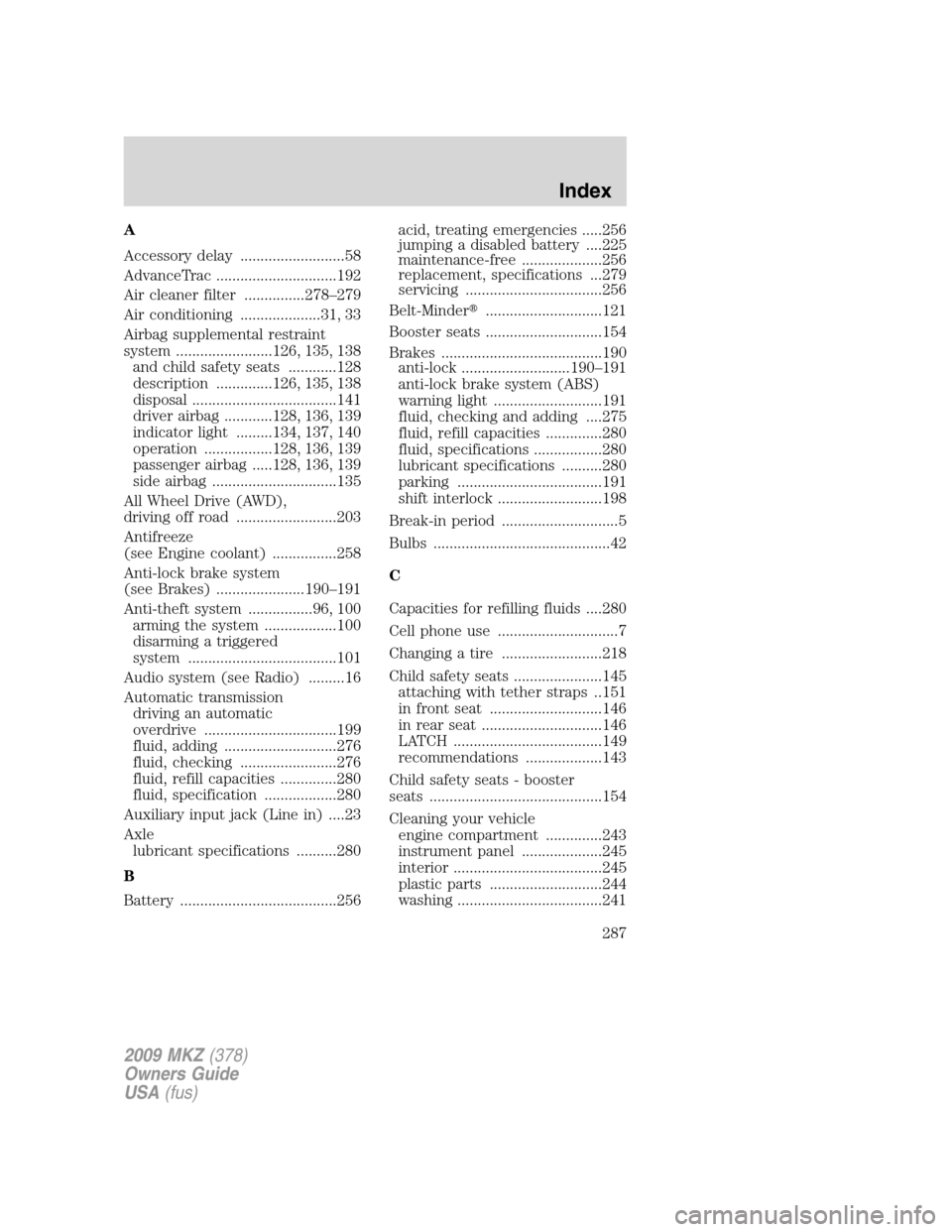 LINCOLN MKZ 2009  Owners Manual A
Accessory delay ..........................58
AdvanceTrac ..............................192
Air cleaner filter ...............278–279
Air conditioning ....................31, 33
Airbag supplemental