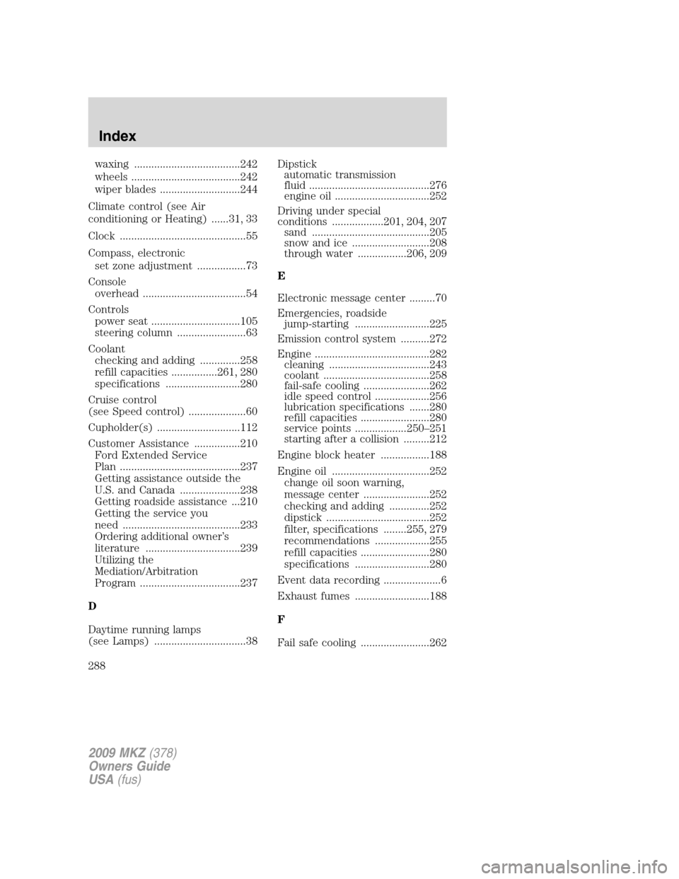 LINCOLN MKZ 2009 User Guide waxing .....................................242
wheels ......................................242
wiper blades ............................244
Climate control (see Air
conditioning or Heating) ......31