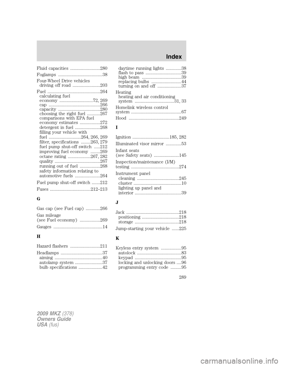 LINCOLN MKZ 2009 User Guide Fluid capacities .........................280
Foglamps .....................................38
Four-Wheel Drive vehicles
driving off road .......................203
Fuel ..............................