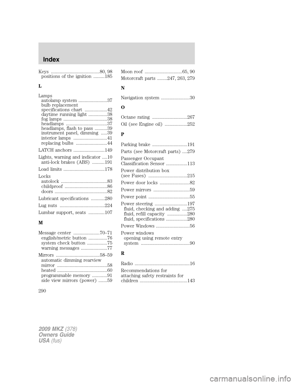 LINCOLN MKZ 2009 Owners Manual Keys .......................................80, 98
positions of the ignition .........185
L
Lamps
autolamp system .......................37
bulb replacement
specifications chart ..................42
d