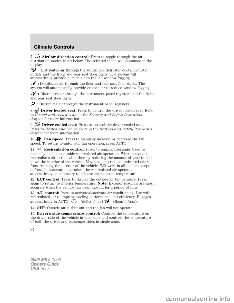 LINCOLN MKZ 2009  Owners Manual 7.Airflow direction control:Press to toggle through the air
distribution modes listed below. The selected mode will illuminate in the
display.
:Distributes air through the windshield defroster ducts, 