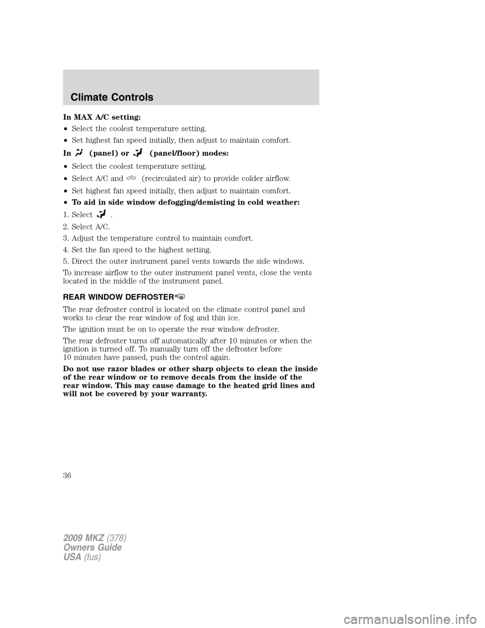 LINCOLN MKZ 2009 Owners Manual In MAX A/C setting:
•Select the coolest temperature setting.
•Set highest fan speed initially, then adjust to maintain comfort.
In
(panel) or(panel/floor) modes:
•Select the coolest temperature LINCOLN MKZ 2009 Owners Manual In MAX A/C setting:
•Select the coolest temperature setting.
•Set highest fan speed initially, then adjust to maintain comfort.
In
(panel) or(panel/floor) modes:
•Select the coolest temperature