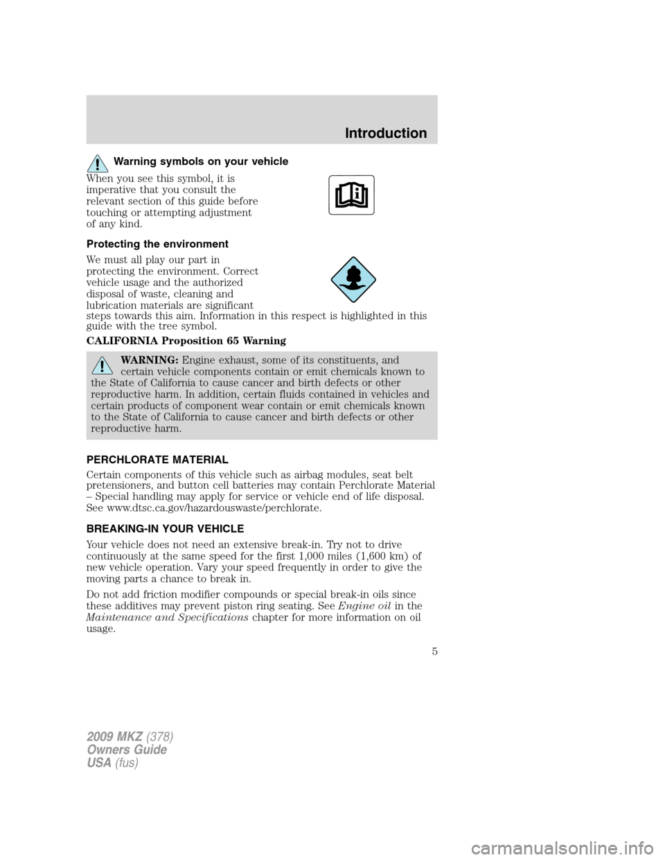 LINCOLN MKZ 2009 Owners Manual Warning symbols on your vehicle
When you see this symbol, it is
imperative that you consult the
relevant section of this guide before
touching or attempting adjustment
of any kind.
Protecting the envi LINCOLN MKZ 2009 Owners Manual Warning symbols on your vehicle
When you see this symbol, it is
imperative that you consult the
relevant section of this guide before
touching or attempting adjustment
of any kind.
Protecting the envi