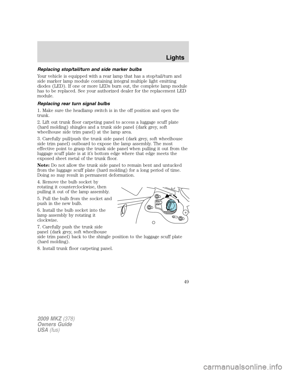 LINCOLN MKZ 2009  Owners Manual Replacing stop/tail/turn and side marker bulbs
Your vehicle is equipped with a rear lamp that has a stop/tail/turn and
side marker lamp module containing integral multiple light emitting
diodes (LED).