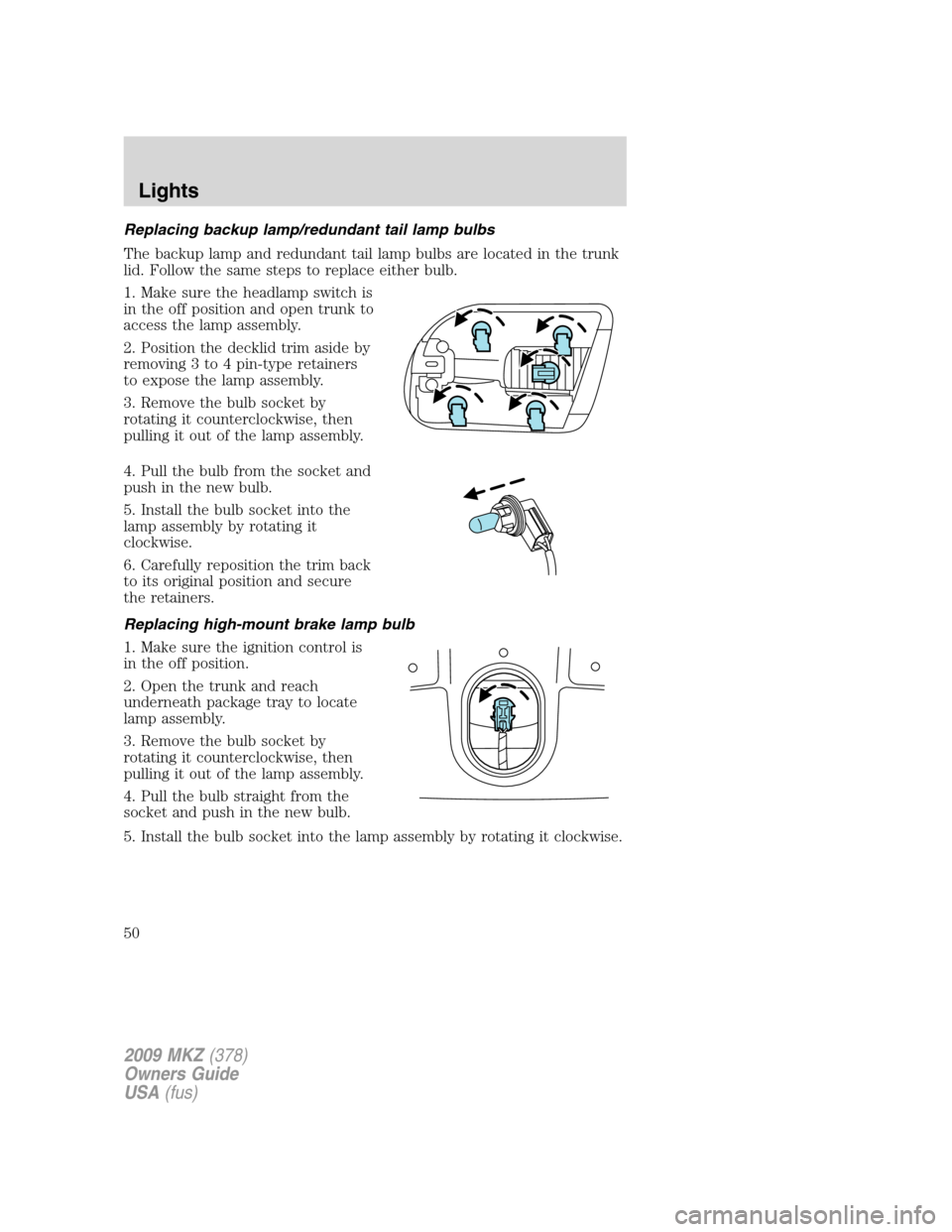 LINCOLN MKZ 2009  Owners Manual Replacing backup lamp/redundant tail lamp bulbs
The backup lamp and redundant tail lamp bulbs are located in the trunk
lid. Follow the same steps to replace either bulb.
1. Make sure the headlamp swit