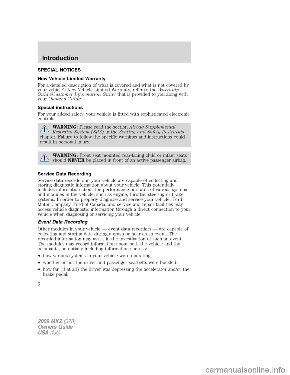 LINCOLN MKZ 2009 Owners Manual SPECIAL NOTICES
New Vehicle Limited Warranty
For a detailed description of what is covered and what is not covered by
your vehicle’s New Vehicle Limited Warranty, refer to theWarranty
Guide/Customer LINCOLN MKZ 2009 Owners Manual SPECIAL NOTICES
New Vehicle Limited Warranty
For a detailed description of what is covered and what is not covered by
your vehicle’s New Vehicle Limited Warranty, refer to theWarranty
Guide/Customer