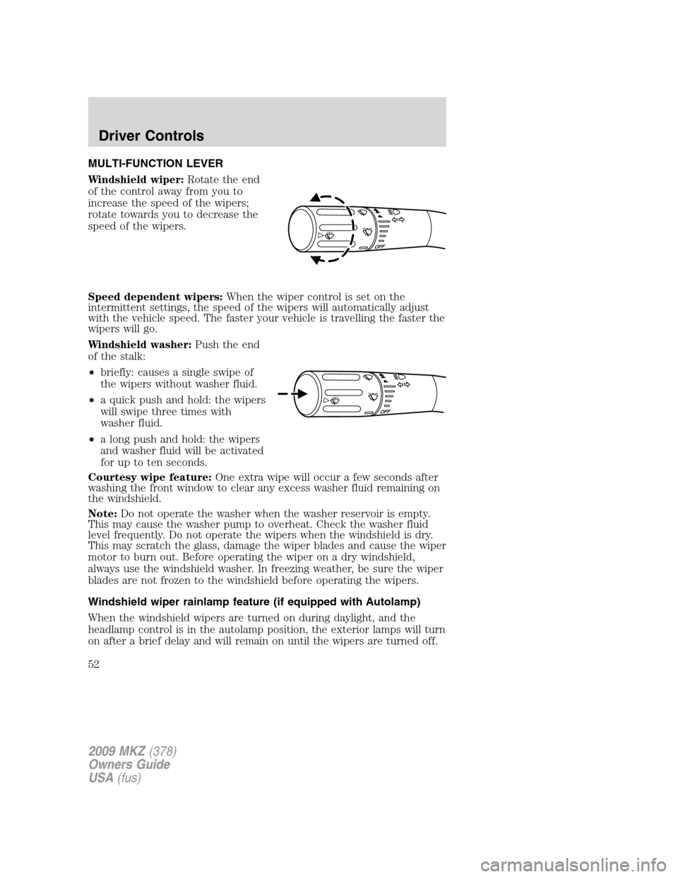 LINCOLN MKZ 2009 Owners Manual MULTI-FUNCTION LEVER
Windshield wiper:Rotate the end
of the control away from you to
increase the speed of the wipers;
rotate towards you to decrease the
speed of the wipers.
Speed dependent wipers:Wh LINCOLN MKZ 2009 Owners Manual MULTI-FUNCTION LEVER
Windshield wiper:Rotate the end
of the control away from you to
increase the speed of the wipers;
rotate towards you to decrease the
speed of the wipers.
Speed dependent wipers:Wh