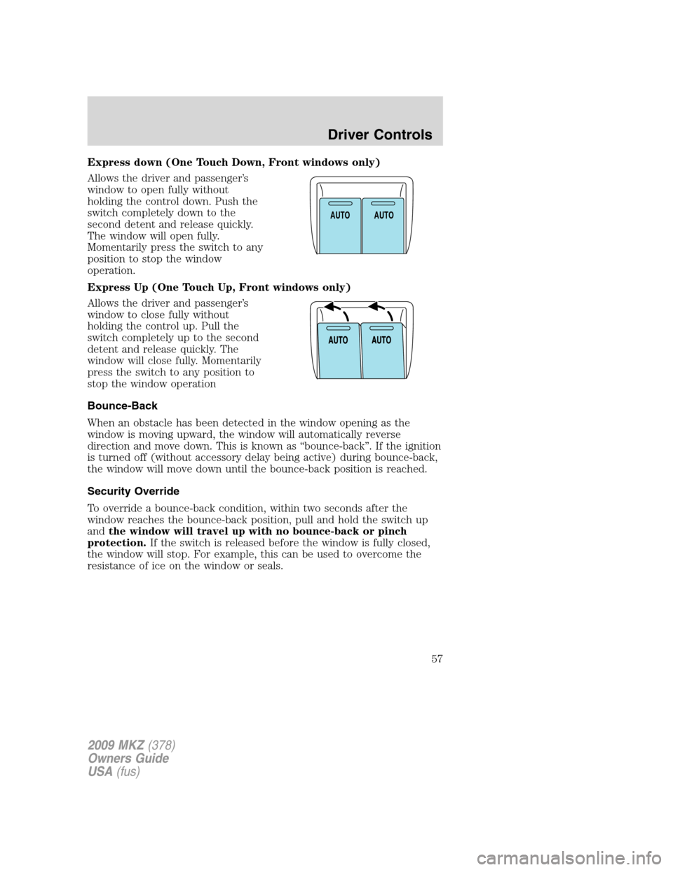 LINCOLN MKZ 2009  Owners Manual Express down (One Touch Down, Front windows only)
Allows the driver and passenger’s
window to open fully without
holding the control down. Push the
switch completely down to the
second detent and re