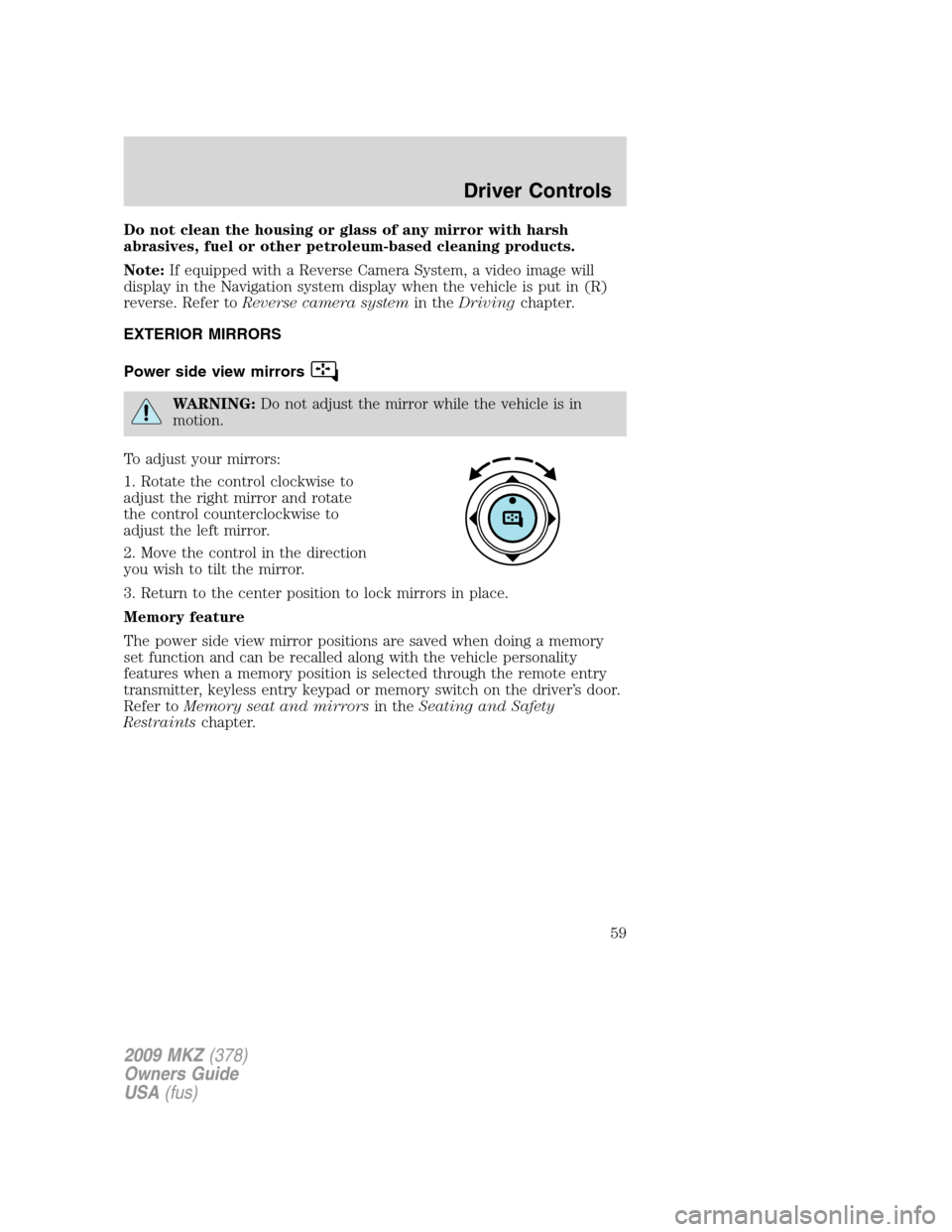 LINCOLN MKZ 2009 Owners Manual Do not clean the housing or glass of any mirror with harsh
abrasives, fuel or other petroleum-based cleaning products.
Note:If equipped with a Reverse Camera System, a video image will
display in the LINCOLN MKZ 2009 Owners Manual Do not clean the housing or glass of any mirror with harsh
abrasives, fuel or other petroleum-based cleaning products.
Note:If equipped with a Reverse Camera System, a video image will
display in the