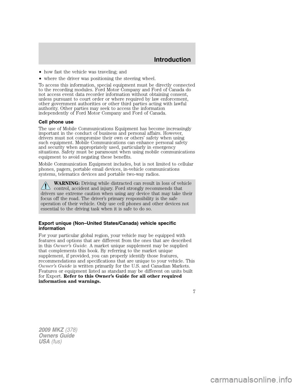 LINCOLN MKZ 2009  Owners Manual •how fast the vehicle was traveling; and
•where the driver was positioning the steering wheel.
To access this information, special equipment must be directly connected
to the recording modules. Fo