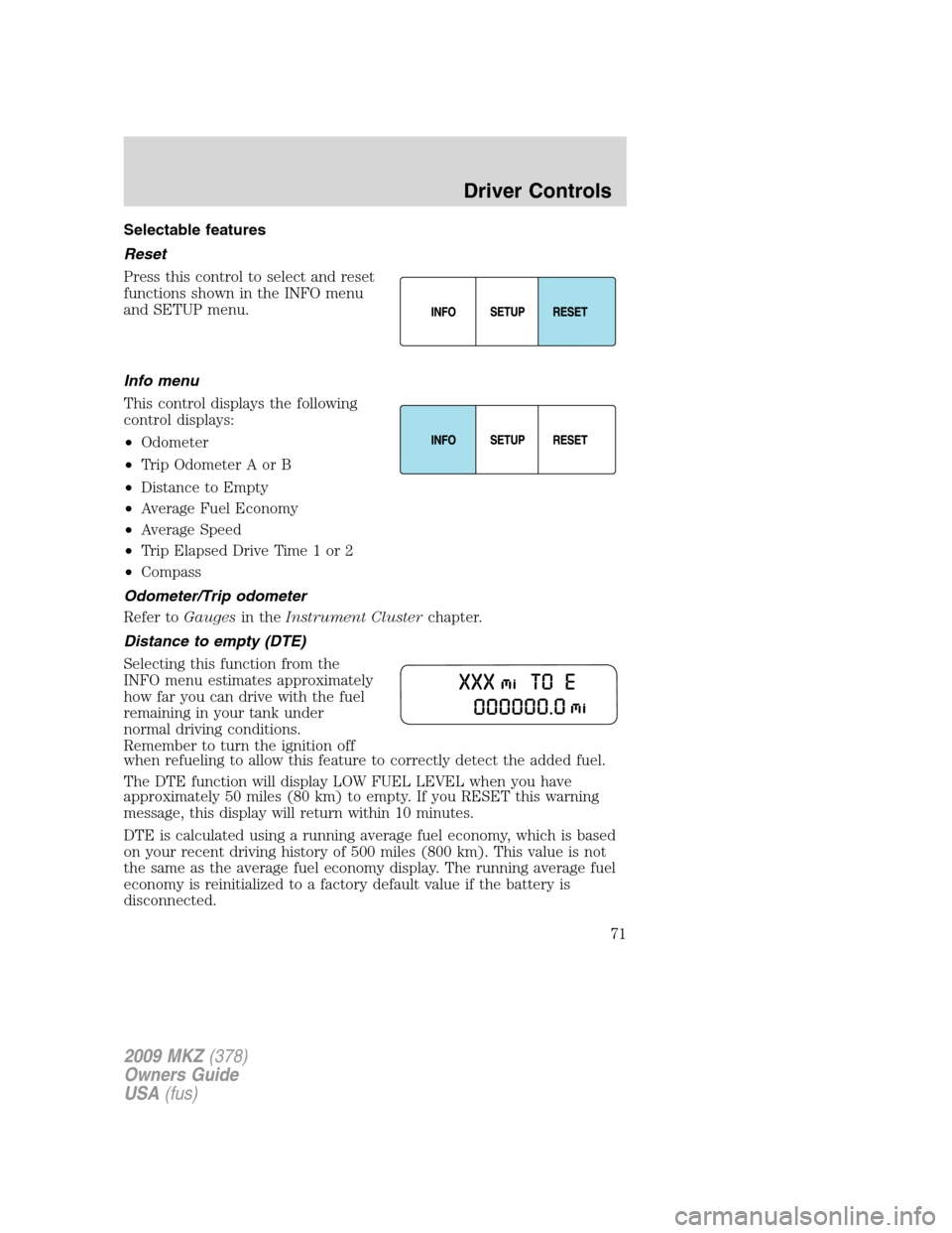 LINCOLN MKZ 2009  Owners Manual Selectable features
Reset
Press this control to select and reset
functions shown in the INFO menu
and SETUP menu.
Info menu
This control displays the following
control displays:
•Odometer
•Trip Od