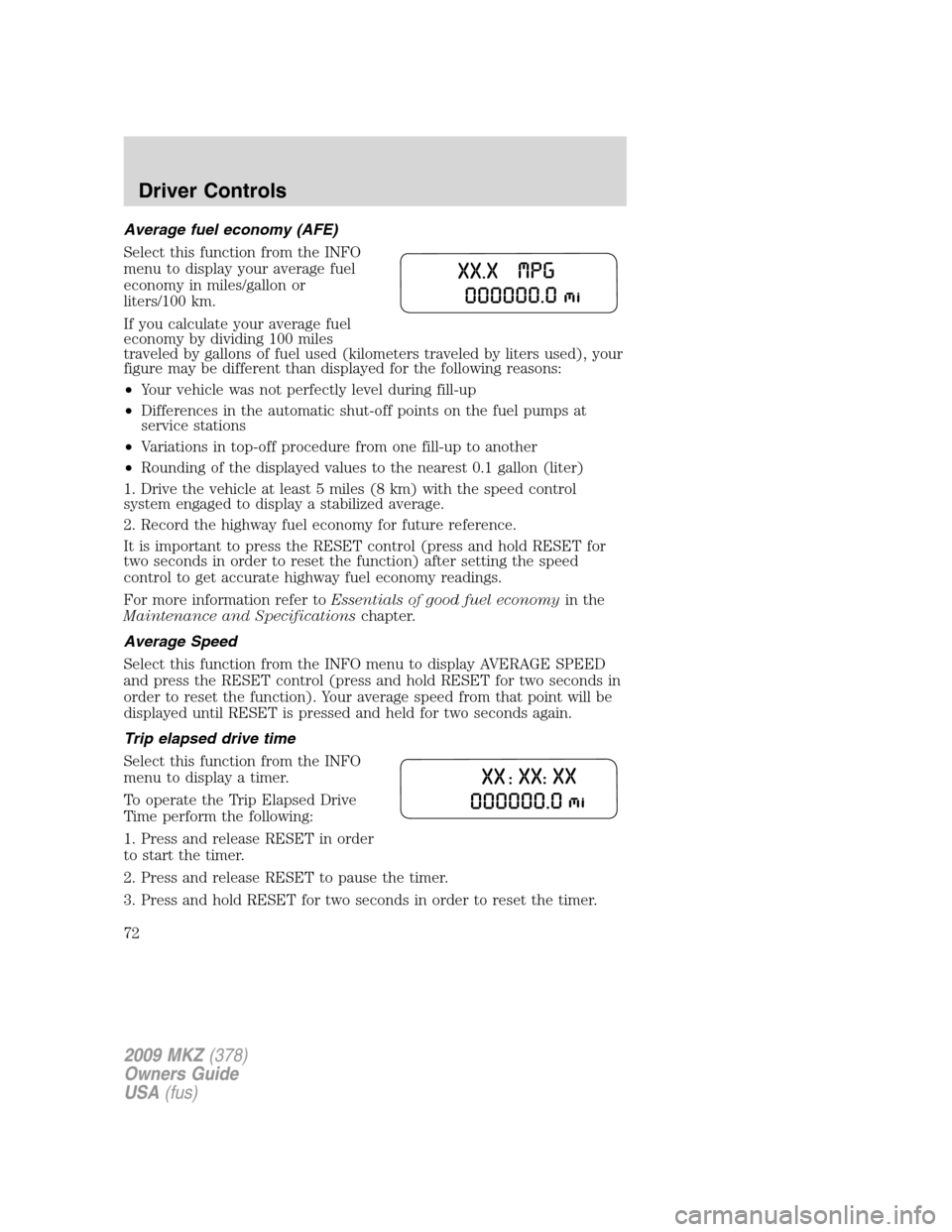 LINCOLN MKZ 2009  Owners Manual Average fuel economy (AFE)
Select this function from the INFO
menu to display your average fuel
economy in miles/gallon or
liters/100 km.
If you calculate your average fuel
economy by dividing 100 mil