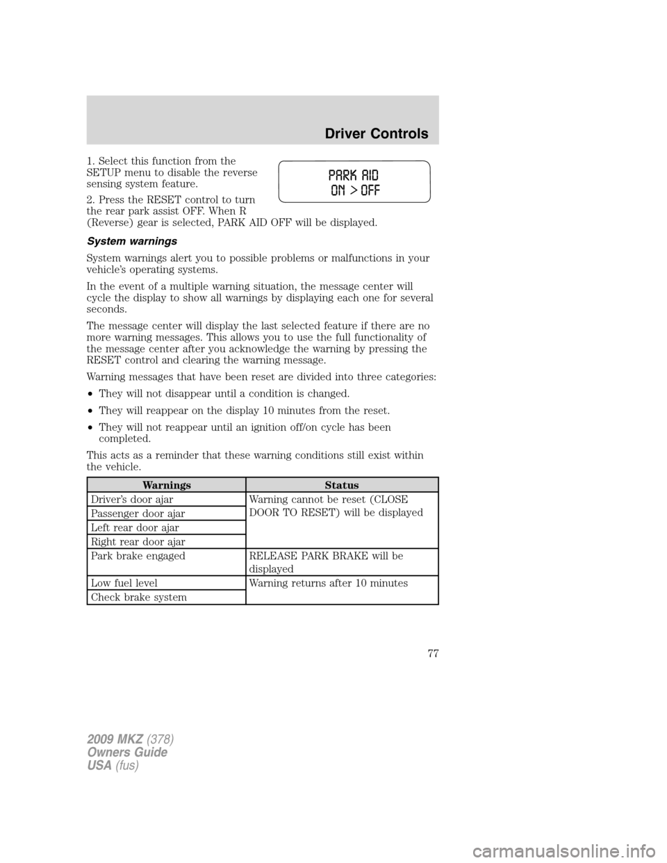 LINCOLN MKZ 2009 Owners Manual 1. Select this function from the
SETUP menu to disable the reverse
sensing system feature.
2. Press the RESET control to turn
the rear park assist OFF. When R
(Reverse) gear is selected, PARK AID OFF 