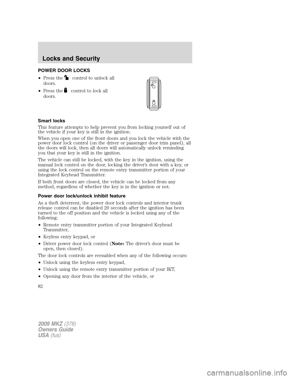 LINCOLN MKZ 2009 Manual Online POWER DOOR LOCKS
•Press the
control to unlock all
doors.
•Press the
control to lock all
doors.
Smart locks
This feature attempts to help prevent you from locking yourself out of
the vehicle if you